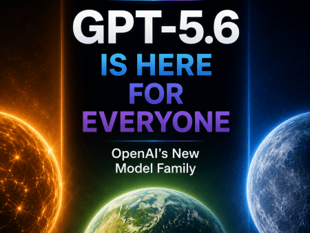 GPT-5.6 Is Here for Everyone: OpenAI’s New Model Family