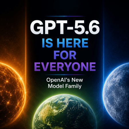GPT-5.6 Is Here for Everyone: OpenAI’s New Model Family